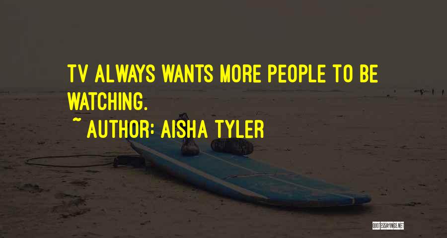 Aisha Tyler Quotes: Tv Always Wants More People To Be Watching.
