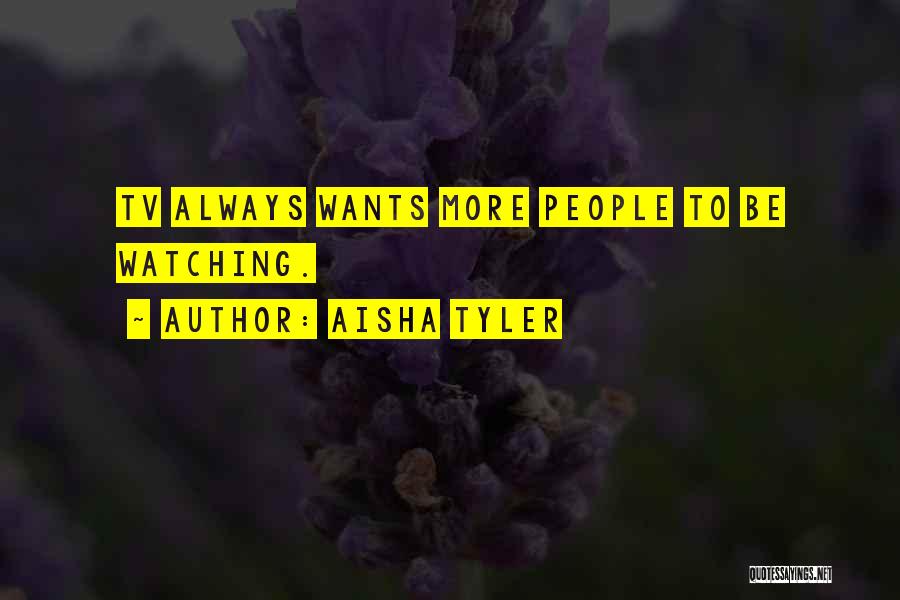 Aisha Tyler Quotes: Tv Always Wants More People To Be Watching.