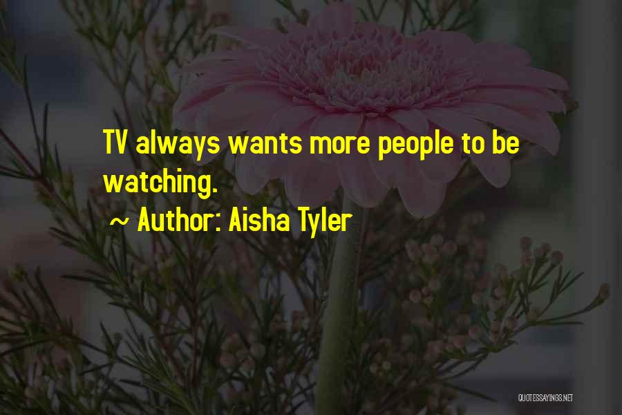 Aisha Tyler Quotes: Tv Always Wants More People To Be Watching.