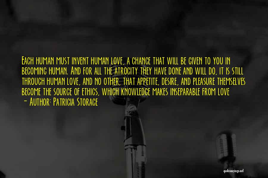 Patricia Storace Quotes: Each Human Must Invent Human Love, A Chance That Will Be Given To You In Becoming Human. And For All