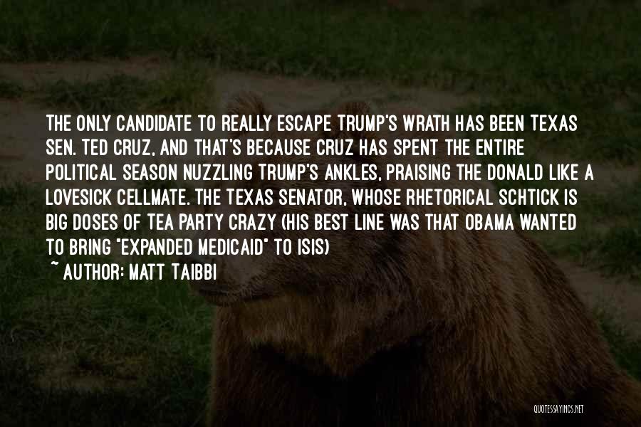 Matt Taibbi Quotes: The Only Candidate To Really Escape Trump's Wrath Has Been Texas Sen. Ted Cruz, And That's Because Cruz Has Spent