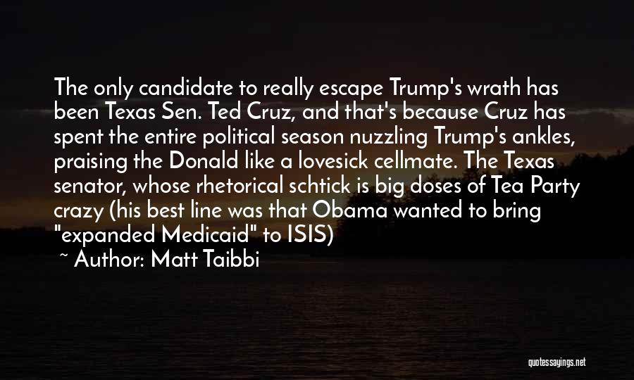 Matt Taibbi Quotes: The Only Candidate To Really Escape Trump's Wrath Has Been Texas Sen. Ted Cruz, And That's Because Cruz Has Spent