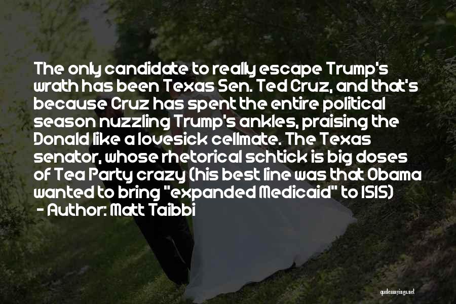 Matt Taibbi Quotes: The Only Candidate To Really Escape Trump's Wrath Has Been Texas Sen. Ted Cruz, And That's Because Cruz Has Spent