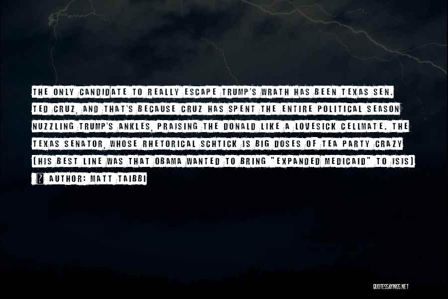 Matt Taibbi Quotes: The Only Candidate To Really Escape Trump's Wrath Has Been Texas Sen. Ted Cruz, And That's Because Cruz Has Spent