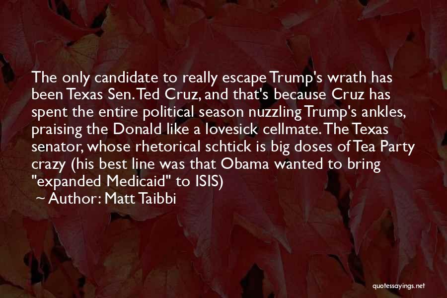 Matt Taibbi Quotes: The Only Candidate To Really Escape Trump's Wrath Has Been Texas Sen. Ted Cruz, And That's Because Cruz Has Spent