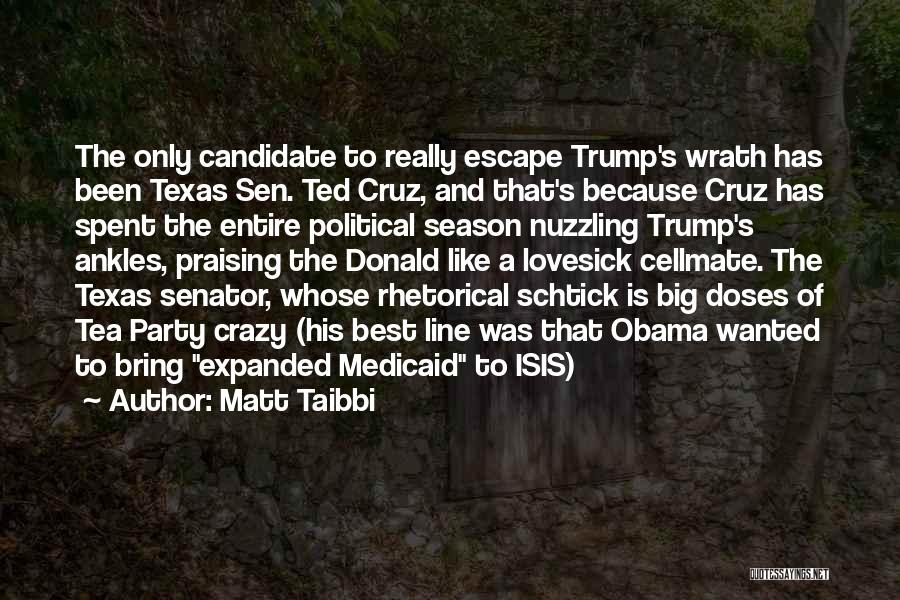 Matt Taibbi Quotes: The Only Candidate To Really Escape Trump's Wrath Has Been Texas Sen. Ted Cruz, And That's Because Cruz Has Spent