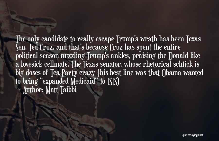 Matt Taibbi Quotes: The Only Candidate To Really Escape Trump's Wrath Has Been Texas Sen. Ted Cruz, And That's Because Cruz Has Spent