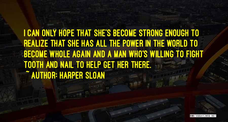 Harper Sloan Quotes: I Can Only Hope That She's Become Strong Enough To Realize That She Has All The Power In The World