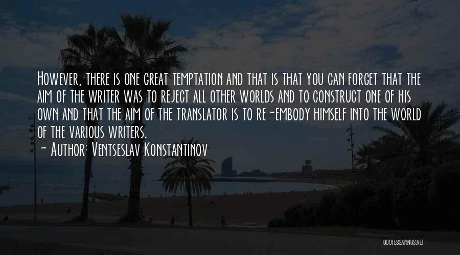 Ventseslav Konstantinov Quotes: However, There Is One Great Temptation And That Is That You Can Forget That The Aim Of The Writer Was