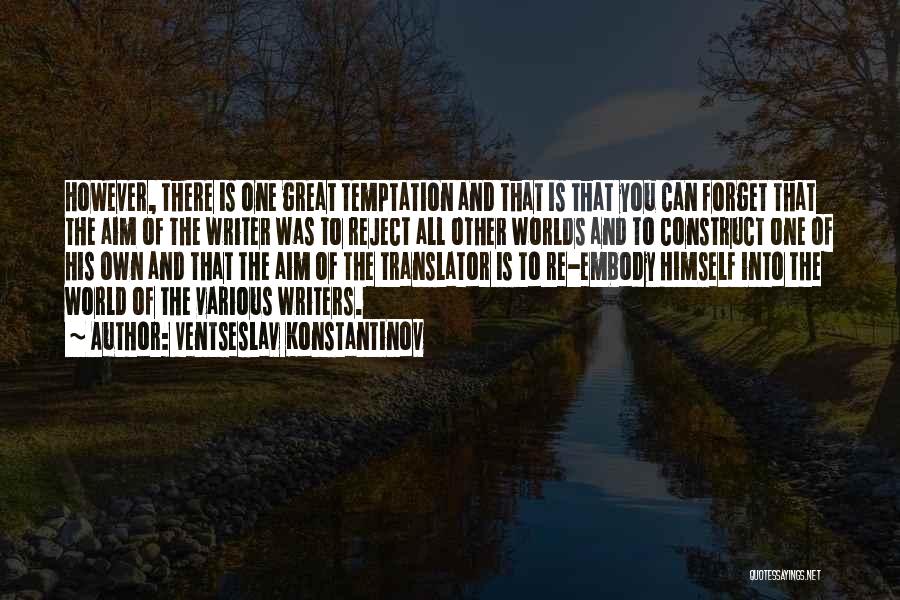 Ventseslav Konstantinov Quotes: However, There Is One Great Temptation And That Is That You Can Forget That The Aim Of The Writer Was