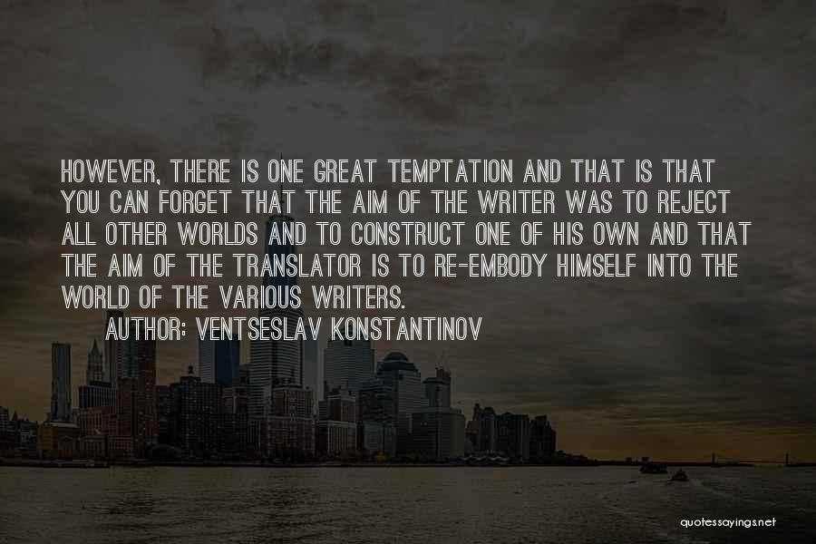 Ventseslav Konstantinov Quotes: However, There Is One Great Temptation And That Is That You Can Forget That The Aim Of The Writer Was