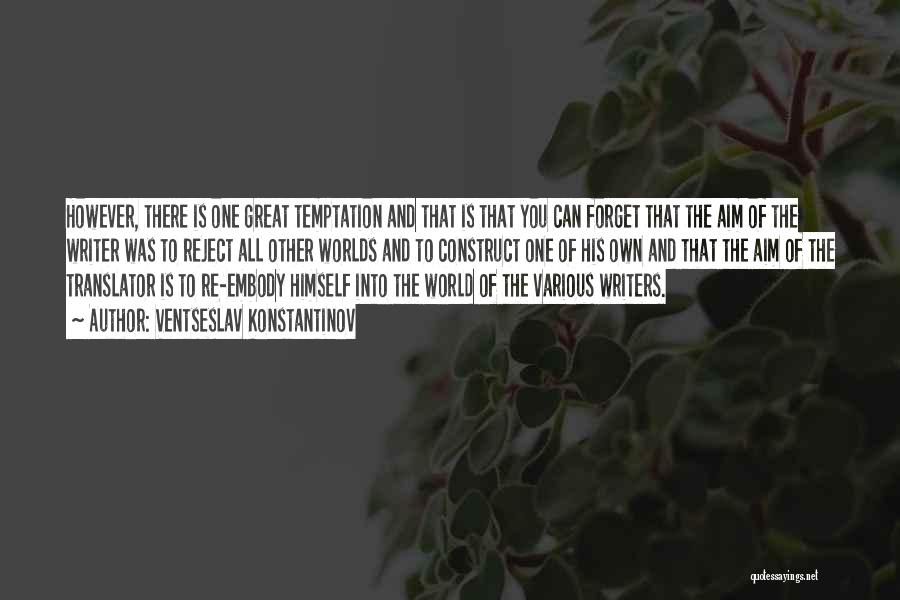 Ventseslav Konstantinov Quotes: However, There Is One Great Temptation And That Is That You Can Forget That The Aim Of The Writer Was