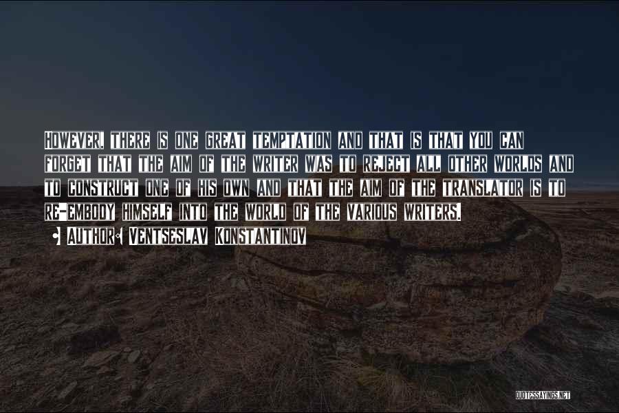 Ventseslav Konstantinov Quotes: However, There Is One Great Temptation And That Is That You Can Forget That The Aim Of The Writer Was