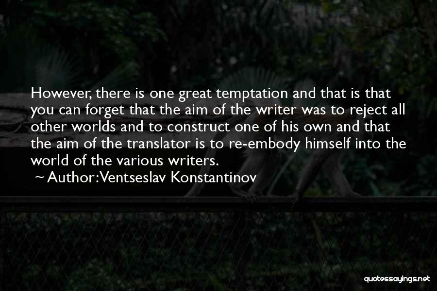 Ventseslav Konstantinov Quotes: However, There Is One Great Temptation And That Is That You Can Forget That The Aim Of The Writer Was