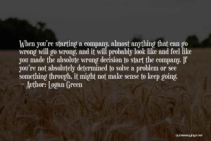 Logan Green Quotes: When You're Starting A Company, Almost Anything That Can Go Wrong Will Go Wrong, And It Will Probably Look Like