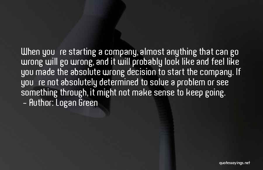 Logan Green Quotes: When You're Starting A Company, Almost Anything That Can Go Wrong Will Go Wrong, And It Will Probably Look Like