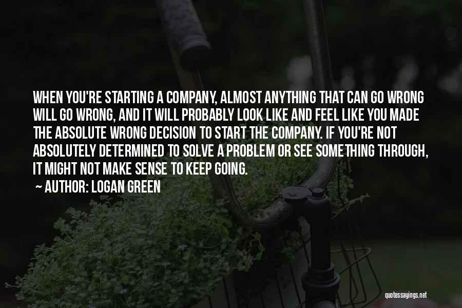 Logan Green Quotes: When You're Starting A Company, Almost Anything That Can Go Wrong Will Go Wrong, And It Will Probably Look Like