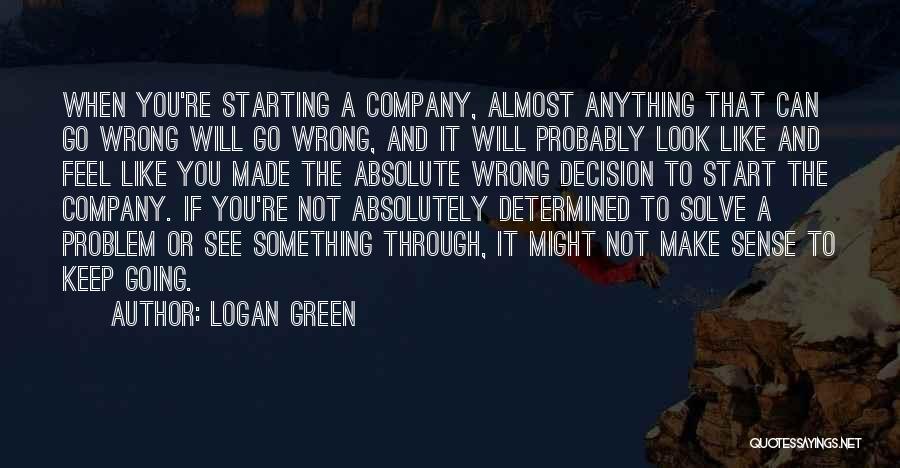 Logan Green Quotes: When You're Starting A Company, Almost Anything That Can Go Wrong Will Go Wrong, And It Will Probably Look Like