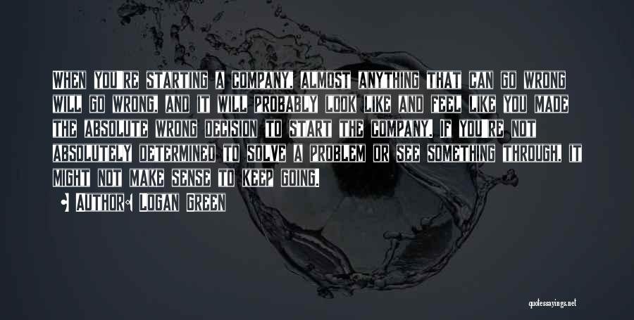 Logan Green Quotes: When You're Starting A Company, Almost Anything That Can Go Wrong Will Go Wrong, And It Will Probably Look Like