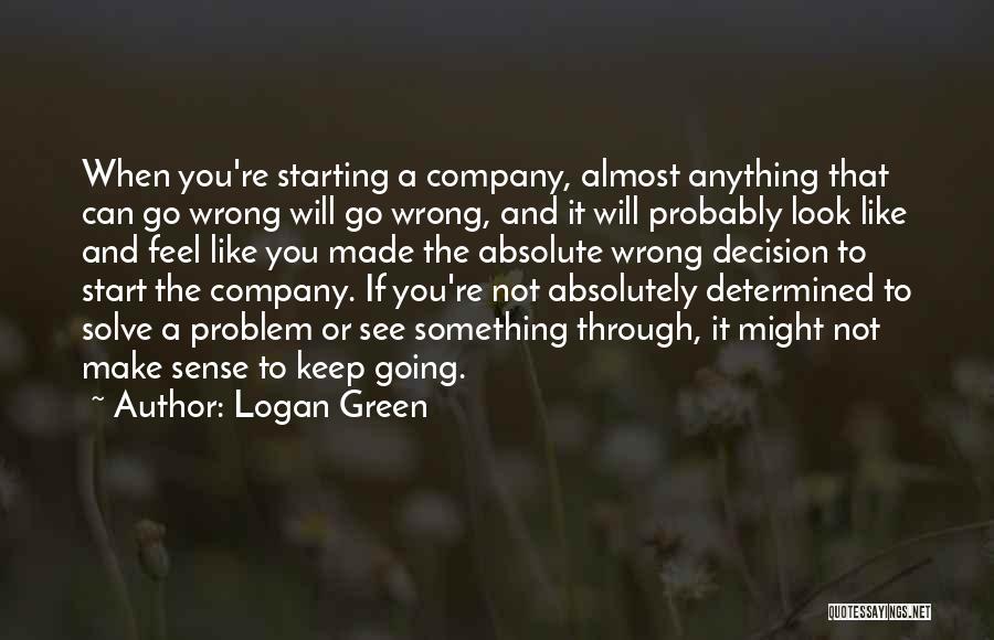 Logan Green Quotes: When You're Starting A Company, Almost Anything That Can Go Wrong Will Go Wrong, And It Will Probably Look Like