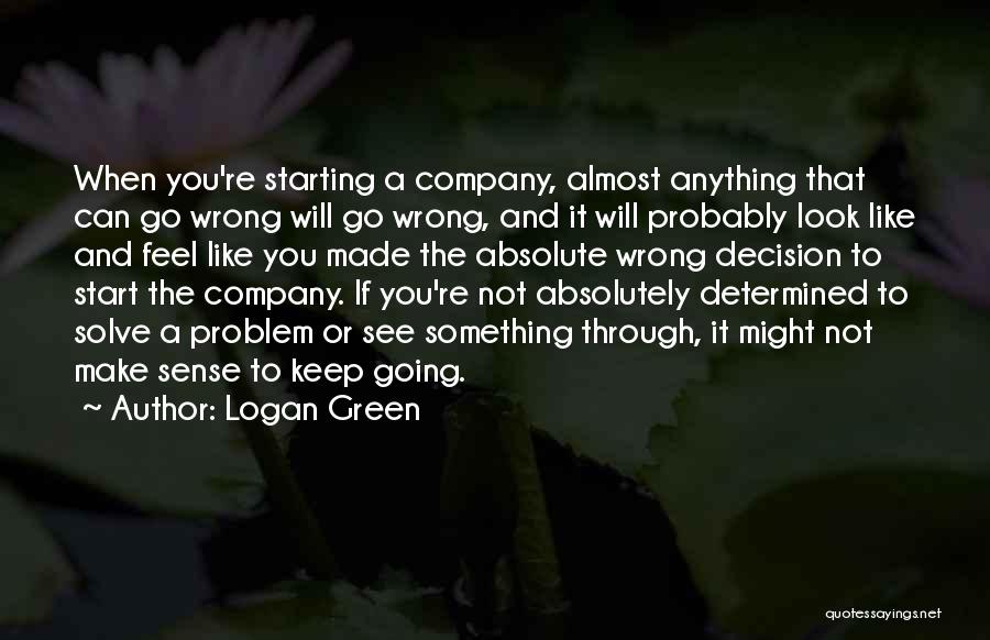 Logan Green Quotes: When You're Starting A Company, Almost Anything That Can Go Wrong Will Go Wrong, And It Will Probably Look Like