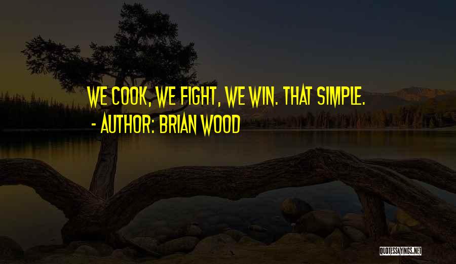 Brian Wood Quotes: We Cook, We Fight, We Win. That Simple.