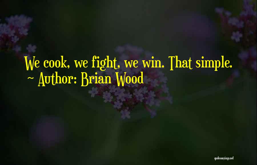 Brian Wood Quotes: We Cook, We Fight, We Win. That Simple.