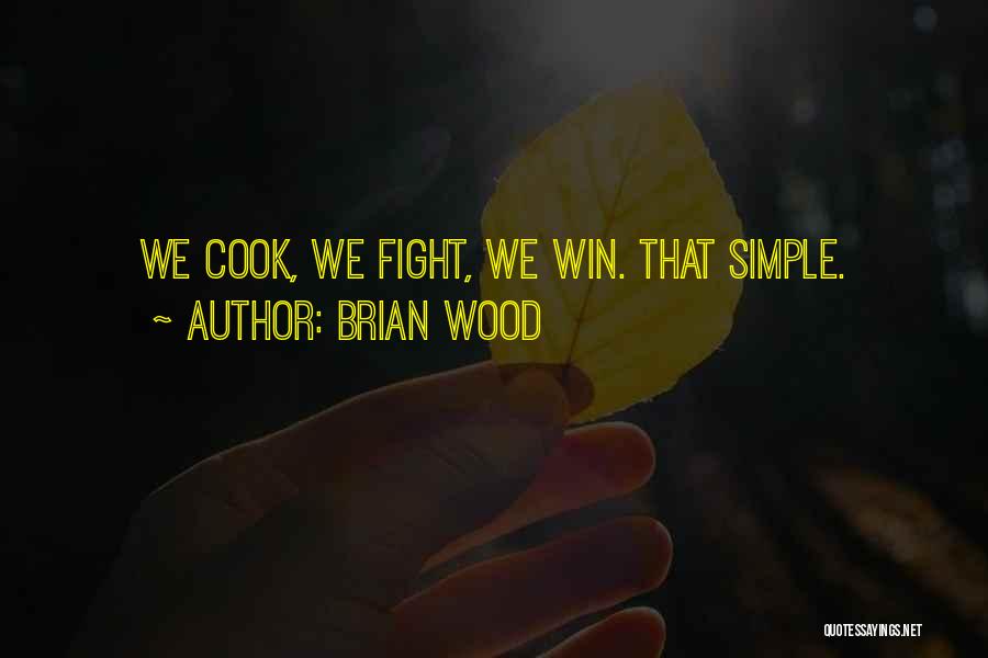 Brian Wood Quotes: We Cook, We Fight, We Win. That Simple.