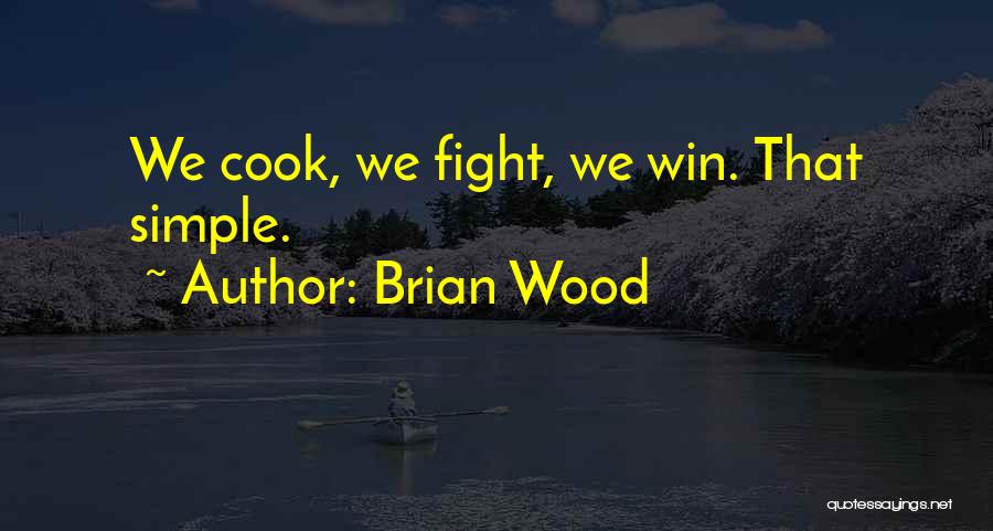 Brian Wood Quotes: We Cook, We Fight, We Win. That Simple.