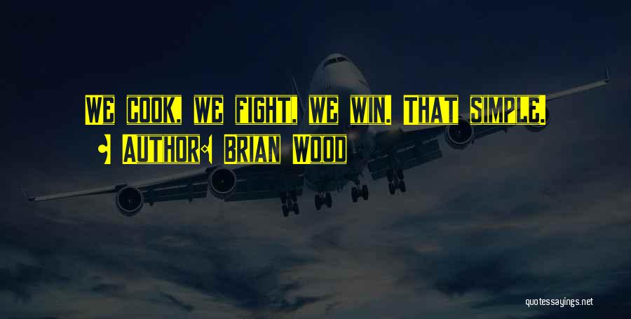 Brian Wood Quotes: We Cook, We Fight, We Win. That Simple.