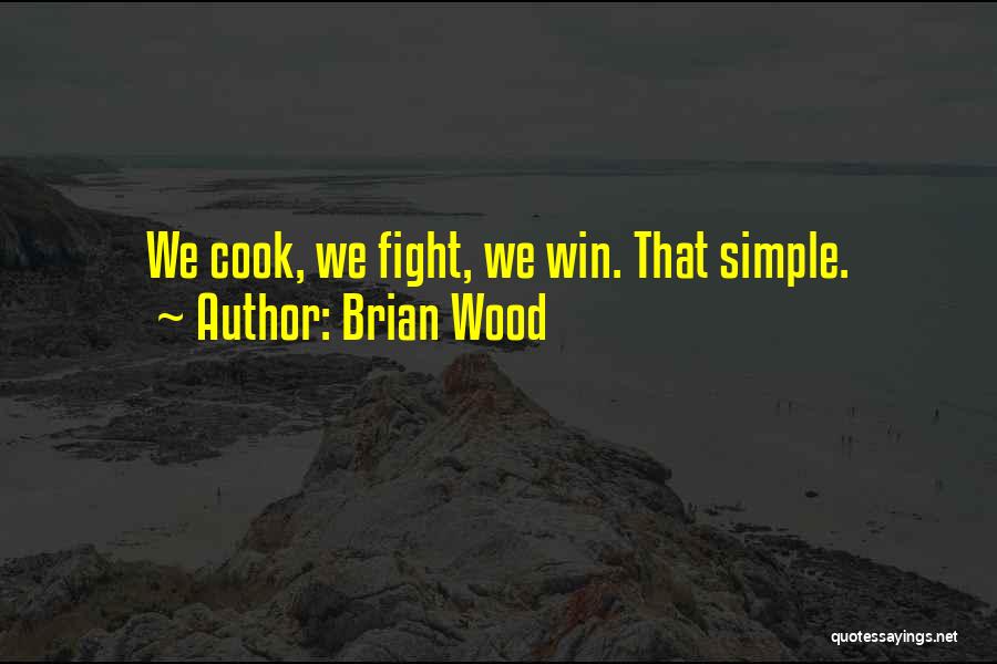 Brian Wood Quotes: We Cook, We Fight, We Win. That Simple.