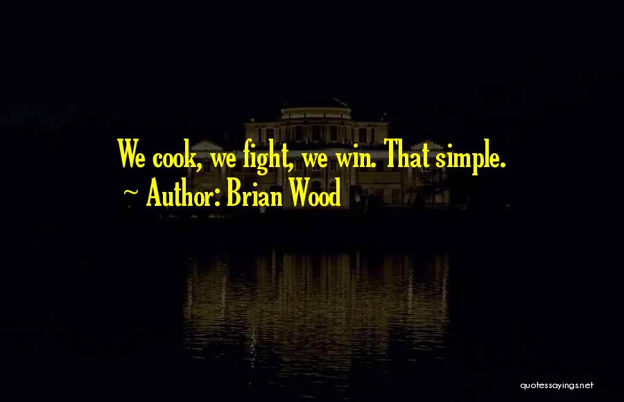 Brian Wood Quotes: We Cook, We Fight, We Win. That Simple.