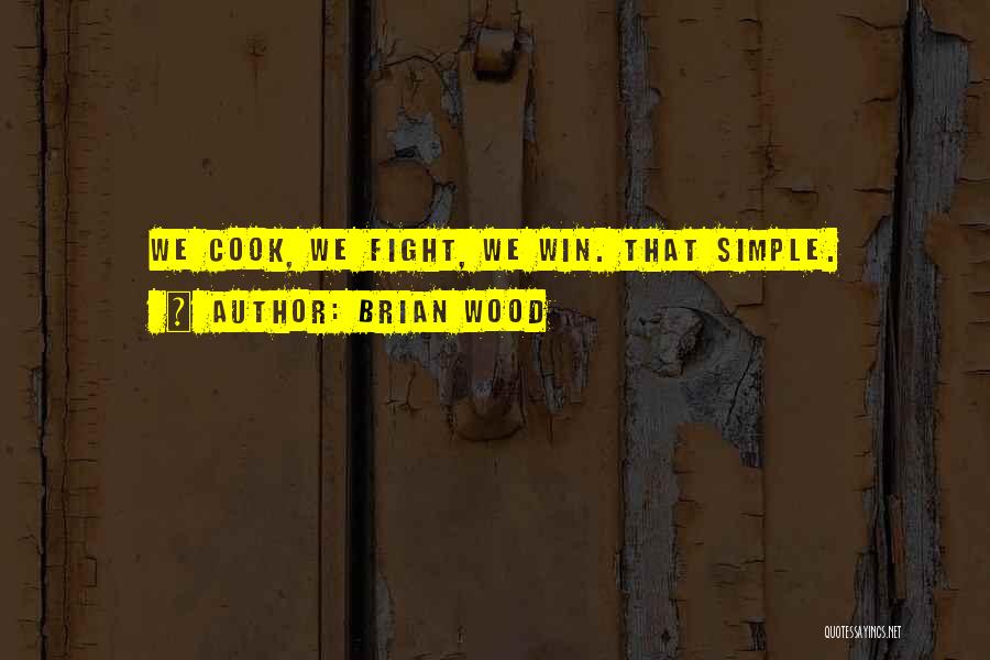 Brian Wood Quotes: We Cook, We Fight, We Win. That Simple.