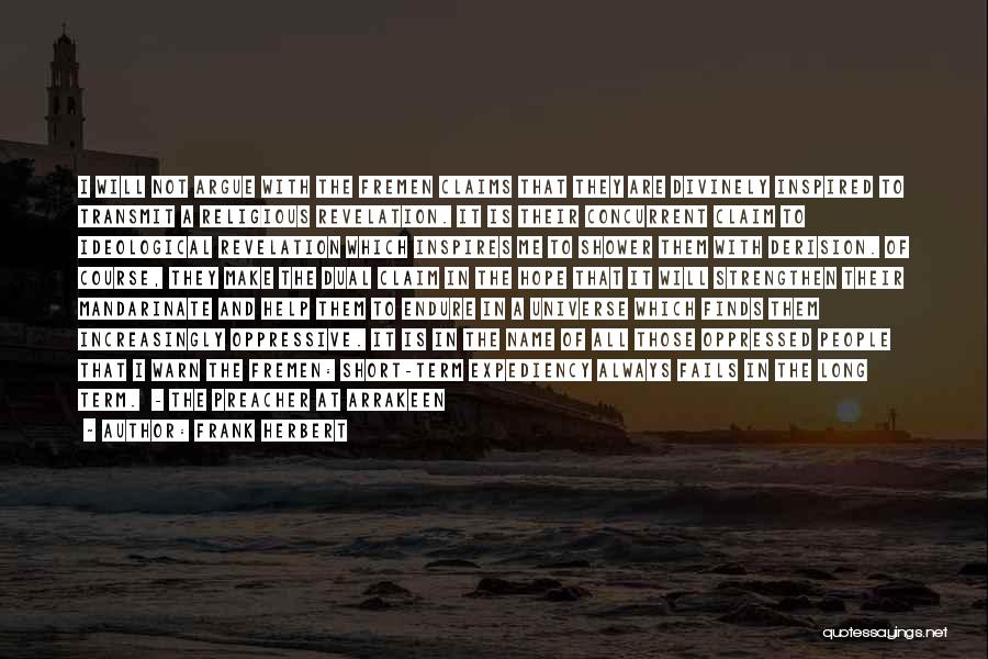 Frank Herbert Quotes: I Will Not Argue With The Fremen Claims That They Are Divinely Inspired To Transmit A Religious Revelation. It Is