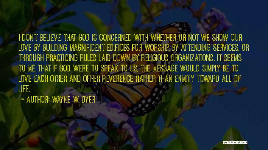 Wayne W. Dyer Quotes: I Don't Believe That God Is Concerned With Whether Or Not We Show Our Love By Building Magnificent Edifices For