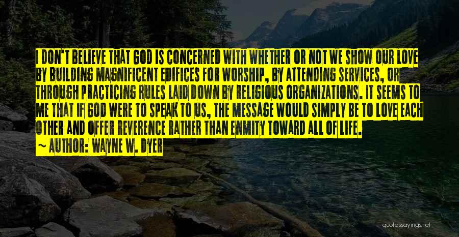 Wayne W. Dyer Quotes: I Don't Believe That God Is Concerned With Whether Or Not We Show Our Love By Building Magnificent Edifices For