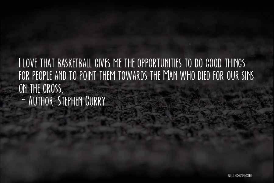 Stephen Curry Quotes: I Love That Basketball Gives Me The Opportunities To Do Good Things For People And To Point Them Towards The