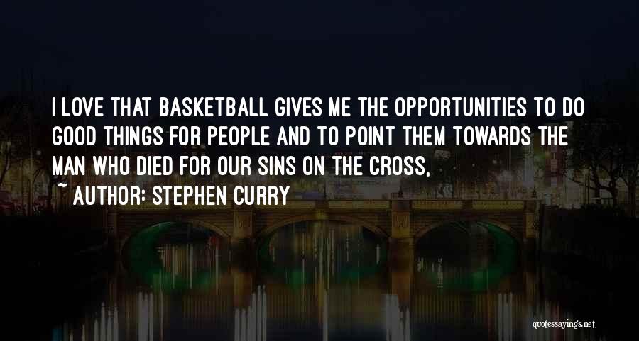 Stephen Curry Quotes: I Love That Basketball Gives Me The Opportunities To Do Good Things For People And To Point Them Towards The