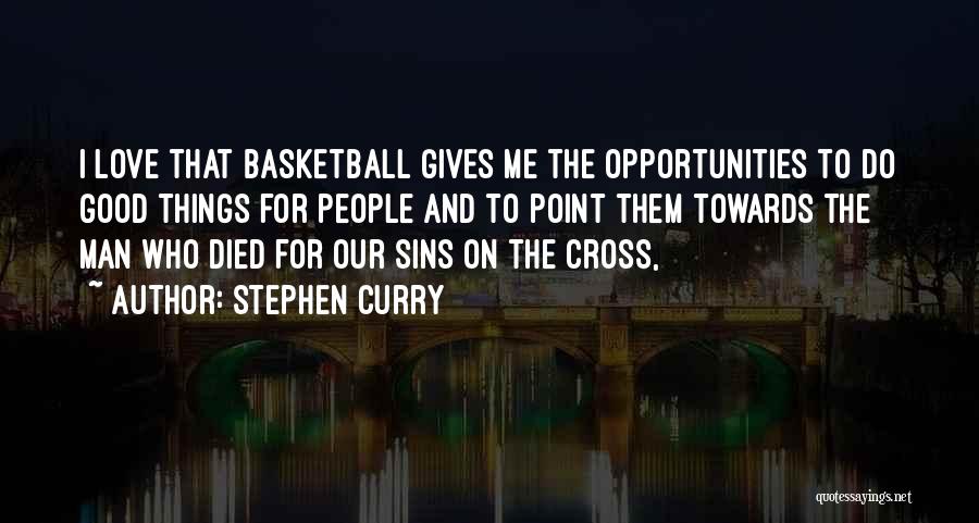 Stephen Curry Quotes: I Love That Basketball Gives Me The Opportunities To Do Good Things For People And To Point Them Towards The