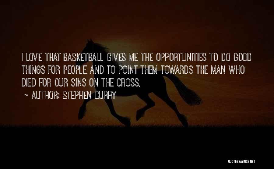 Stephen Curry Quotes: I Love That Basketball Gives Me The Opportunities To Do Good Things For People And To Point Them Towards The