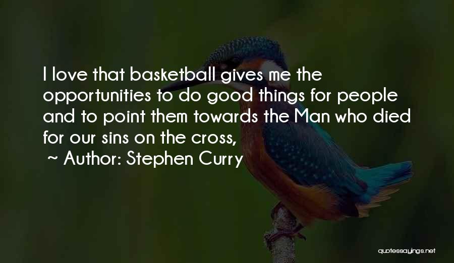 Stephen Curry Quotes: I Love That Basketball Gives Me The Opportunities To Do Good Things For People And To Point Them Towards The