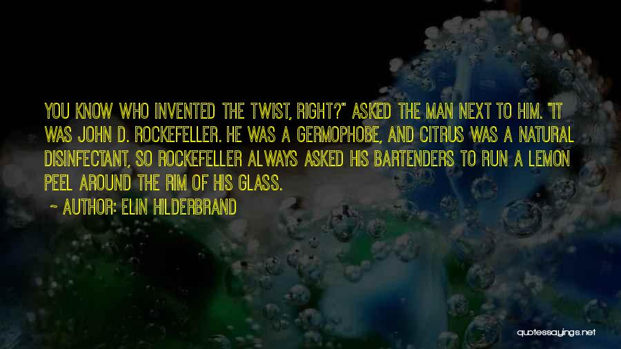 Elin Hilderbrand Quotes: You Know Who Invented The Twist, Right? Asked The Man Next To Him. It Was John D. Rockefeller. He Was