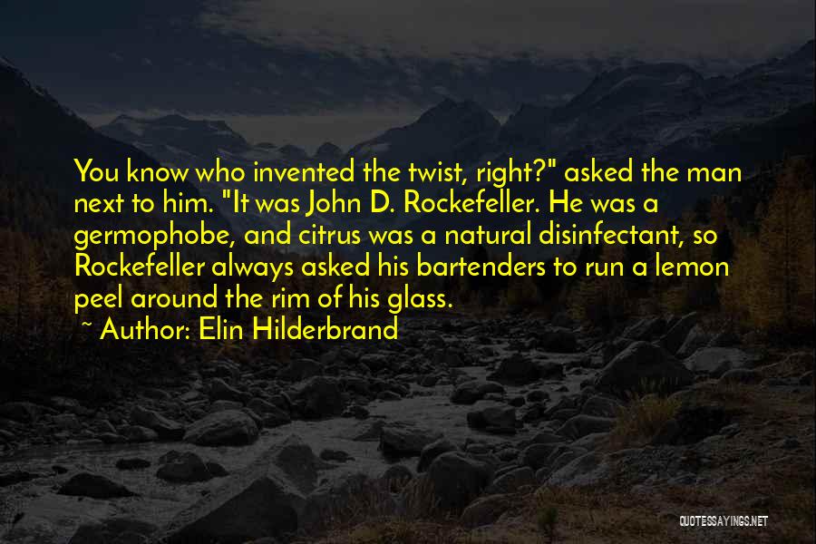 Elin Hilderbrand Quotes: You Know Who Invented The Twist, Right? Asked The Man Next To Him. It Was John D. Rockefeller. He Was