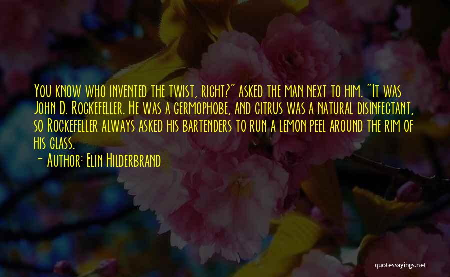 Elin Hilderbrand Quotes: You Know Who Invented The Twist, Right? Asked The Man Next To Him. It Was John D. Rockefeller. He Was