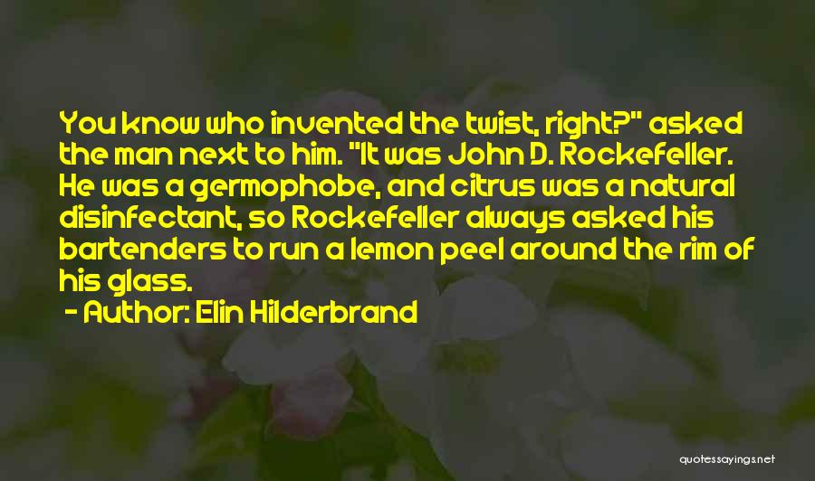 Elin Hilderbrand Quotes: You Know Who Invented The Twist, Right? Asked The Man Next To Him. It Was John D. Rockefeller. He Was
