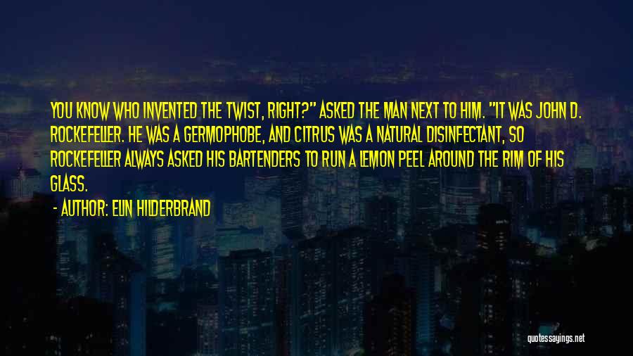 Elin Hilderbrand Quotes: You Know Who Invented The Twist, Right? Asked The Man Next To Him. It Was John D. Rockefeller. He Was