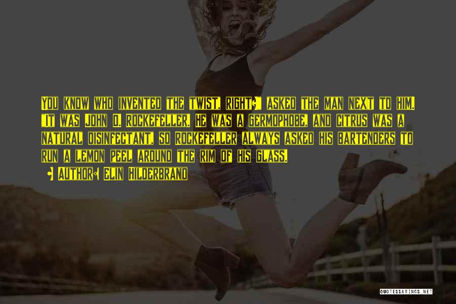 Elin Hilderbrand Quotes: You Know Who Invented The Twist, Right? Asked The Man Next To Him. It Was John D. Rockefeller. He Was