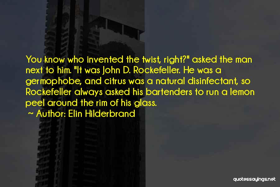 Elin Hilderbrand Quotes: You Know Who Invented The Twist, Right? Asked The Man Next To Him. It Was John D. Rockefeller. He Was