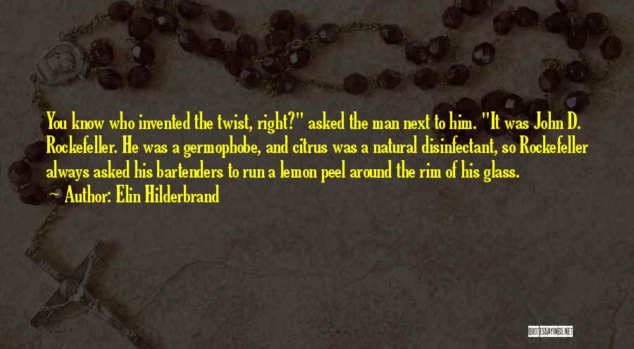 Elin Hilderbrand Quotes: You Know Who Invented The Twist, Right? Asked The Man Next To Him. It Was John D. Rockefeller. He Was