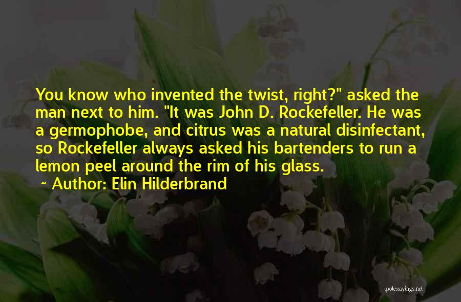 Elin Hilderbrand Quotes: You Know Who Invented The Twist, Right? Asked The Man Next To Him. It Was John D. Rockefeller. He Was